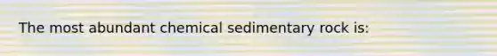 The most abundant chemical sedimentary rock is: