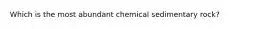 Which is the most abundant chemical sedimentary rock?