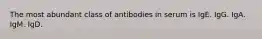 The most abundant class of antibodies in serum is IgE. IgG. IgA. IgM. IgD.