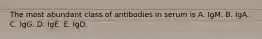 The most abundant class of antibodies in serum is A. IgM. B. IgA. C. IgG. D. IgE. E. IgD.