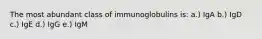 The most abundant class of immunoglobulins is: a.) IgA b.) IgD c.) IgE d.) IgG e.) IgM