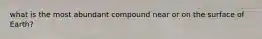 what is the most abundant compound near or on the surface of Earth?