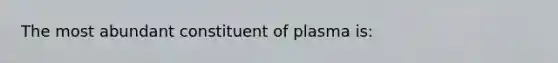 The most abundant constituent of plasma is: