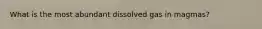 What is the most abundant dissolved gas in magmas?