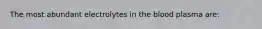The most abundant electrolytes in the blood plasma are: