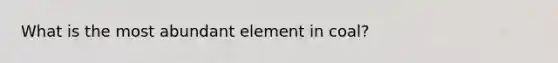 What is the most abundant element in coal?