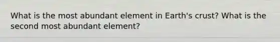 What is the most abundant element in Earth's crust? What is the second most abundant element?