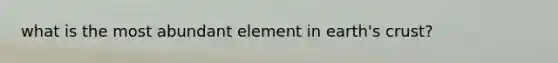 what is the most abundant element in earth's crust?