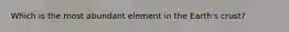 Which is the most abundant element in the Earth's crust?