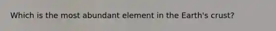 Which is the most abundant element in the Earth's crust?