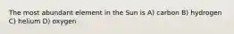 The most abundant element in the Sun is A) carbon B) hydrogen C) helium D) oxygen