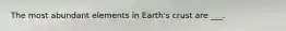 The most abundant elements in Earth's crust are ___.