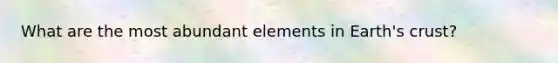 What are the most abundant elements in Earth's crust?