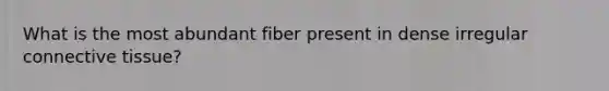 What is the most abundant fiber present in dense irregular connective tissue?