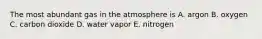 The most abundant gas in the atmosphere is A. argon B. oxygen C. carbon dioxide D. water vapor E. nitrogen