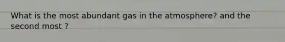 What is the most abundant gas in the atmosphere? and the second most ?