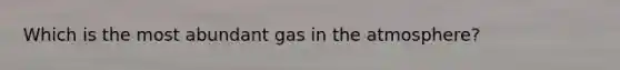 Which is the most abundant gas in the atmosphere?