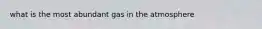 what is the most abundant gas in the atmosphere