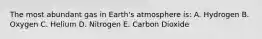 The most abundant gas in Earth's atmosphere is: A. Hydrogen B. Oxygen C. Helium D. Nitrogen E. Carbon Dioxide