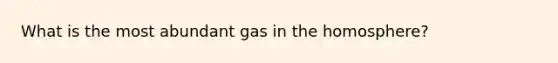 What is the most abundant gas in the homosphere?