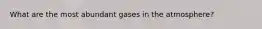 What are the most abundant gases in the atmosphere?