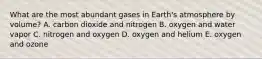 What are the most abundant gases in Earth's atmosphere by volume? A. carbon dioxide and nitrogen B. oxygen and water vapor C. nitrogen and oxygen D. oxygen and helium E. oxygen and ozone