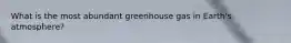 What is the most abundant greenhouse gas in Earth's atmosphere?