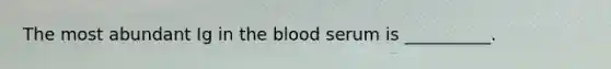 The most abundant Ig in the blood serum is __________.