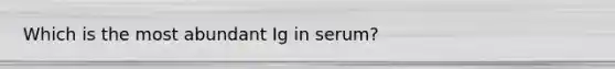 Which is the most abundant Ig in serum?