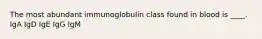 The most abundant immunoglobulin class found in blood is ____. IgA IgD IgE IgG IgM