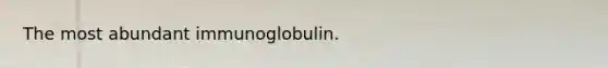 The most abundant immunoglobulin.