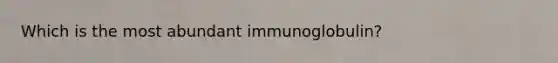 Which is the most abundant immunoglobulin?