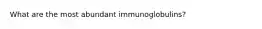 What are the most abundant immunoglobulins?