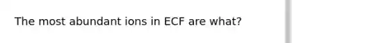 The most abundant ions in ECF are what?