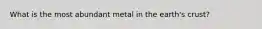 What is the most abundant metal in the earth's crust?