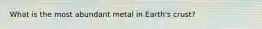 What is the most abundant metal in Earth's crust?