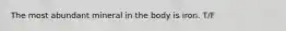 The most abundant mineral in the body is iron. T/F