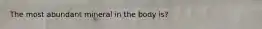 The most abundant mineral in the body is?