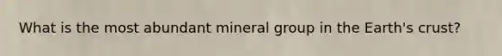 What is the most abundant mineral group in the Earth's crust?