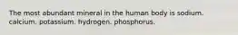 The most abundant mineral in the human body is sodium. calcium. potassium. hydrogen. phosphorus.