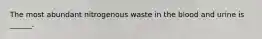 The most abundant nitrogenous waste in the blood and urine is ______.