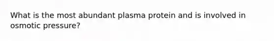 What is the most abundant plasma protein and is involved in osmotic pressure?