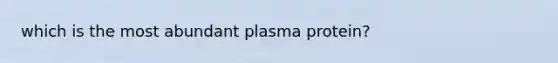 which is the most abundant plasma protein?