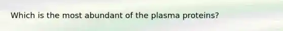 Which is the most abundant of the plasma proteins?