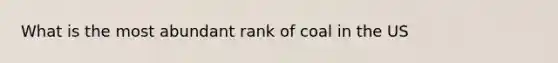 What is the most abundant rank of coal in the US