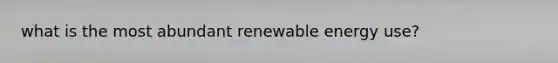 what is the most abundant renewable energy use?