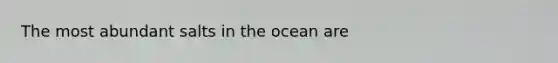 The most abundant salts in the ocean are