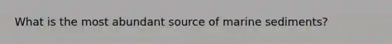 What is the most abundant source of marine sediments?