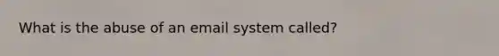 What is the abuse of an email system called?