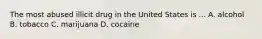 The most abused illicit drug in the United States is ... A. alcohol B. tobacco C. marijuana D. cocaine